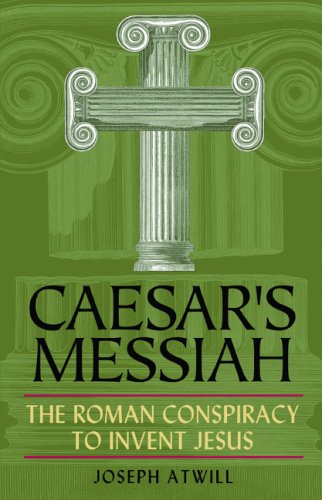 Caesar's Messiah: The Roman Conspiracy to Invent Jesus (2005) by Joseph Atwill