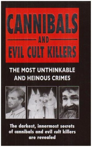 Cannibals and Evil Cult Killers: The Most Unthinkable and Heinous Crimes (2006) by Ray Black