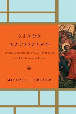 Canon Revisited: Establishing the Origins and Authority of the New Testament Books (2012) by Michael J. Kruger