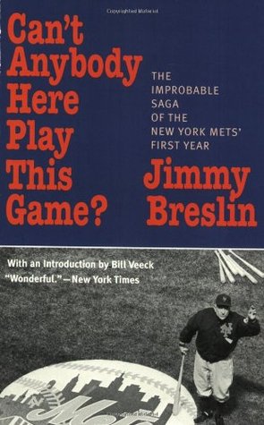 Can't Anybody Here Play This Game?: The Improbable Saga of the New York Mets' First Year (2002) by Jimmy Breslin