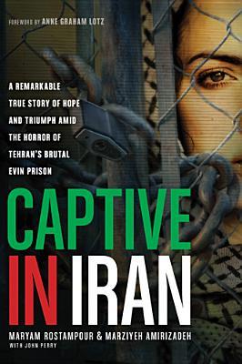 Captive in Iran: A Remarkable True Story of Hope and Triumph Amid the Horror of Tehran's Brutal Evin Prison (2013) by Maryam Rostampour