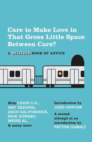 Care to Make Love in That Gross Little Space Between Cars?: A Believer Book of Advice (2012) by Eric Spitznagel