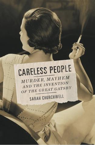 Careless People: Murder, Mayhem, and the Invention of The Great Gatsby (2014) by Sarah Churchwell