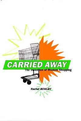 Carried Away: The Invention of Modern Shopping (2001) by Rachel Bowlby