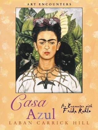 Casa Azul: An Encounter with Frida Kahlo (2005) by Laban Carrick Hill