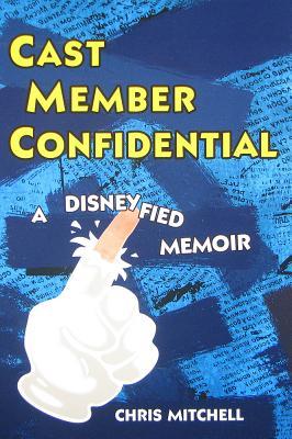 Cast Member Confidential: A Disneyfied Memoir (2010) by Chris Mitchell