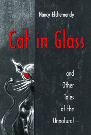 Cat in Glass and Other Tales of the Unnatural (2002) by Nancy Etchemendy