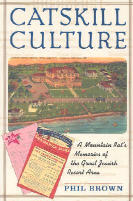 Catskill Culture: A Mountain Rat's Memories of the Great Jewish Resort Area (2003) by Phil Brown