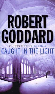 Caught In The Light (1999) by Robert Goddard