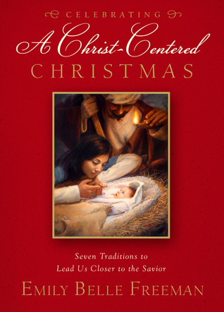 Celebrating a Christ-Centered Christmas: Seven Traditions to Lead Us Closer to the Savior (2010)