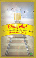 Chai, Chai: Travels In Places Where You Stop But Never Get Off (2000) by Bishwanath Ghosh