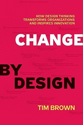 Change by Design: How Design Thinking Transforms Organizations and Inspires Innovation (2009) by Tim Brown