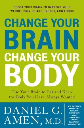 Change Your Brain, Change Your Body: Use Your Brain to Get and Keep the Body You Have Always Wanted (2010) by Daniel G. Amen