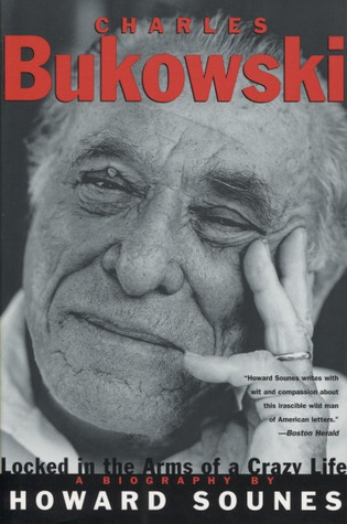 Charles Bukowski: Locked in the Arms of a Crazy Life (2000) by Howard Sounes