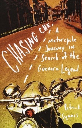 Chasing Che: A Motorcycle Journey in Search of the Guevara Legend (2000) by Patrick Symmes