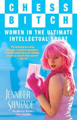 Chess Bitch: Women in the Ultimate Intellectual Sport (2005) by Jennifer Shahade