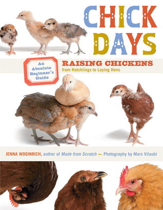 Chick Days: An Absolute Beginner's Guide to Raising Chickens from Hatching to Laying (2011) by Jenna Woginrich