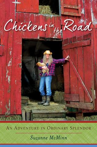 Chickens in the Road: An Adventure in Ordinary Splendor (2013) by Suzanne McMinn