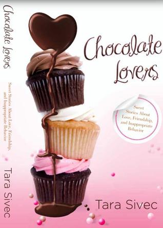 Chocolate Lovers: Sweet Stories About Love, Friendship, and Inappropriate Behavior (2013) by Tara Sivec