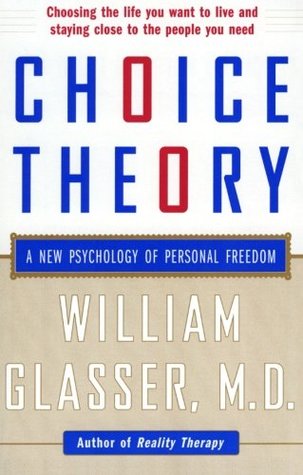 Choice Theory: A New Psychology of Personal Freedom (1999) by William Glasser