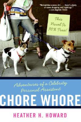 Chore Whore: Adventures of a Celebrity Personal Assistant (2006) by Heather H. Howard