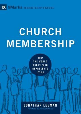 Church Membership: How the World Knows Who Represents Jesus (2012) by Jonathan Leeman