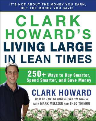 Clark Howard's Living Large in Lean Times: 250+ Ways to Buy Smarter, Spend Smarter, and Save Money (2011) by Clark  Howard