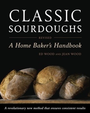 Classic Sourdoughs, Revised: A Home Baker's Handbook (2011) by Ed  Wood