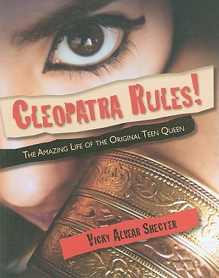 Cleopatra Rules!: The Amazing Life of the Original Teen Queen (2010) by Vicky Alvear Shecter