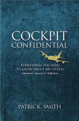 Cockpit Confidential: Everything You Need to Know about Air Travel: Questions, Answers, & Reflections (2013) by Patrick  Smith