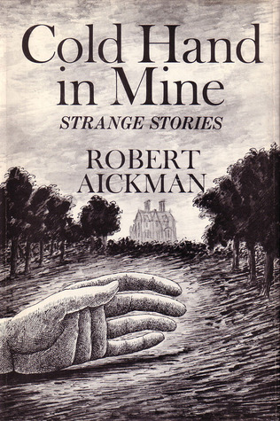 Cold Hand in Mine: Strange Stories (1975) by Robert Aickman