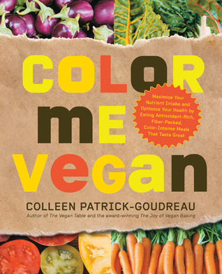 Color Me Vegan: Maximize Your Nutrient Intake and Optimize Your Health by Eating Antioxidant-Rich, Fiber-Packed, Color-Intense Meals That Taste Great (2010)