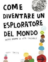 Come diventare un esploratore del mondo. Museo di vita tascabile (2011) by Keri Smith