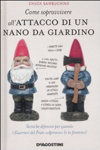 Come sopravvivere all'attacco di un nano da giardino: tecniche difensive per quando i guerrieri del prato colpiranno (e lo faranno) (2010) by Chuck Sambuchino