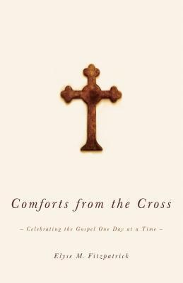 Comforts from the Cross: Celebrating the Gospel One Day at a Time (2009) by Elyse M. Fitzpatrick