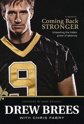 Coming Back Stronger: Unleashing the Hidden Power of Adversity (2010) by Drew Brees