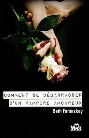 Comment se débarrasser d'un vampire amoureux (2009) by Beth Fantaskey
