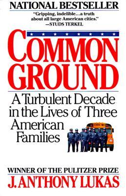 Common Ground: A Turbulent Decade in the Lives of Three American Families (1986) by J. Anthony Lukas