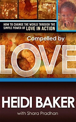 Compelled by Love: How to Change the World Through the Simple Power of Love in Action (2008) by Heidi Baker