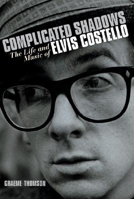 Complicated Shadows: The Life and Music of Elvis Costello (2006) by Graeme Thomson