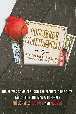 Concierge Confidential: The Gloves Come Off—and the Secrets Come Out! Tales from the Man Who Serves Millionaires, Moguls, and Madmen (2011) by Michael Fazio