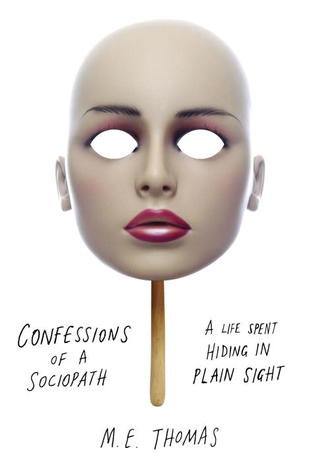 Confessions of a Sociopath: A Life Spent Hiding in Plain Sight (2013) by M.E. Thomas