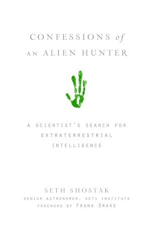 Confessions of an Alien Hunter: A Scientist's Search for Extraterrestrial Intelligence (2009) by Seth Shostak