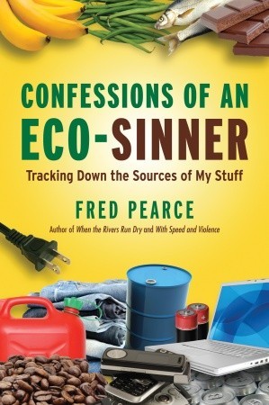 Confessions of an Eco-Sinner: Tracking Down the Sources of My Stuff (2008) by Fred Pearce