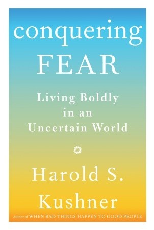 Conquering Fear: Living Boldly in an Uncertain World (2009) by Harold S. Kushner