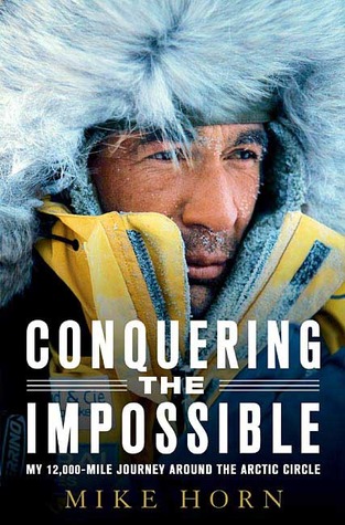 Conquering the Impossible: My 12,000-Mile Journey Around the Arctic Circle (2007) by Mike Horn