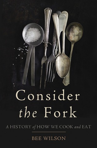 Consider the Fork: How Technology Transforms the Way We Cook and Eat (2012) by Bee Wilson