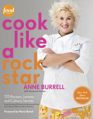 Cook Like a Rock Star: 125 Recipes, Lessons, and Culinary Secrets (2011) by Anne Burrell