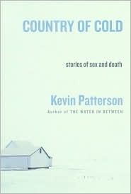 Country of Cold: Stories of Sex and Death (2003) by Kevin Patterson