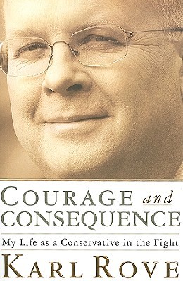 Courage and Consequence: My Life as a Conservative in the Fight (2010)